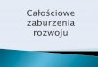 ZABURZENIA SPEKTRUM AUTYSTYCZNEGO - zspww.pna.pl dla rodziców/Całościowe... · Autyzm wczesnodziecięcy to zaburzenie rozwoju emocjonalnego i społecznego o przyczynach do końca