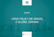 CZEGO POLACY NIE WIEDZĄ O SŁUŻBIE ZDROWIA · Niniejszy raport obrazuje poziom wiedzy Polaków na temat systemu ochrony zdrowia. Wyniki są jednoznaczne: polskiemu społeczeństwu