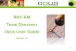 RBC-EM Team Overseer Opus User Guide - cv8.org.uk · 1 RBC-EM Team Overseer Opus User Guide Version 1.0 . 2 Dear RBC Overseer, 2) Welcome to Opus, ... RBC-EM news and to manage 9)