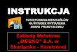 INSTRUKCJA - mesko.com.pl · MESKO S.A. w Skarzysku-Kamiennej. zajmuje się produkcją: RODZAJE ZAGROŻEŃ MOŻLIWYCH . DO WYSTĄPIENIA W ZAKŁADZIE O DUŻYM RYZYKU WYSTĄPIENIA AWARII
