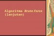 Algoritma Brute Force (lanjutan) - Official Site of MUFID …mufidnilmada.staff.gunadarma.ac.id/Downloads/files/9708/... · PPT file · Web view... (n2). Kekuatan dan Kelemahan Metode