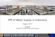 PPP of Water Supply in Indonesia - Kementerian Pekerjaan …lintas.pu.go.id/dist/dok/pedoman_1504678275_PPP OF WATER SUPPLY (29... · PPP of Water Supply in Indonesia August 2017