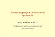The basal ganglia: a functional approach - A world-class ... · Hypothesis for basal ganglia function basal ganglia is the central ‘switch’ in the vertebrate brain that enables