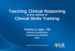 Teaching Clinical Reasoning - megr.pitt.edu · Teaching Clinical Reasoning in the context of Clinical Skills Training Timothy E. Quill, MD Palliative Care Division Department of Medicine