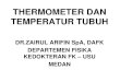 DR.ZAIRUL ARIFIN SpA, DAFK DEPARTEMEN FISIKA KEDOKTERAN …ocw.usu.ac.id/.../mbs127_slide_thermometer_dan_temperatur_tubuh.pdf · kedokteran fk – usu ... -lebih gampang dan mudah