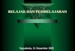BELAJAR DAN PEMBELAJARAN - staffnew.uny.ac.idstaffnew.uny.ac.id/.../pendidikan/BELAJAR+DAN+PEMBELAJARAN.pdf · BELAJAR DAN PEMBELAJARAN Yogyakarta, 21 Desember 2005 . TEORI-TEORI