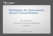 Strategies for Successful Server Consolidation - VMwaredownload3.vmware.com/vmworld/2005/sln628.pdf · Strategies for Successful Server Consolidation ... Diminishing admin/configuration