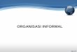 ORGANISASI FORMAL DAN INFORMAL DALAM ORGANISASI dosen. . ORGANISASI    Organisasi Formal