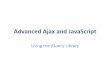 Advanced Ajax and JavaScript - CS50cdn.cs50.net/2008/fall/seminars/AdvAjax_JS/jquery.pdf · Using jQuery: in your JS $(document).ready(function(){// Your code here . . .}); • You