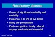 Respiratory Distress - newbornwhocc.org · Early progressive - Respiratory distress syndrome or hyaline membrane disease (HMD) Early transient - Asphyxia, metabolic causes, hypothermia