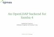 An OpenLDAP backend for Samba 4 - ldapcon.org · An OpenLDAP backend for Samba 4 Nadezhda Ivanova ... Combines the file sharing service of Samba with a fully AD compatible Domain