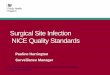 Surgical Site Infection NICE Quality Standards · Surgical Site Infection NICE Quality Standards Pauline Harrington Surveillance Manager. ... • This quality standard covers the