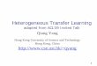 Heterogeneous Transfer Learning - Home - LAMDAlamda.nju.edu.cn/conf/MLA09/files/slides_yangqiang.pdf · Heterogeneous: different feature spaces. 5. ... MLA'09. Transfer Learning?