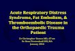 Acute Respiratory Distress Syndrome, Fat Embolism ... - ota.org Fat Embolism and... · Acute Respiratory Distress Syndrome, Fat Embolism, & Thromboembolic Disease in the Orthopaedic