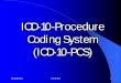 ICD-10-Procedure Coding System (ICD-10-PCS) icd-10-pcs slides.pdf · ICD-10-Procedure Coding System (ICD-10-PCS) RLM.MD 06/11 ICD-10-PCS 2 Development Background CMS awarded a contract