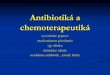 Antibiotiká a chemoterapeutiká · Rozdelenie podľa použiteľnosti: 1.antibakteriálne preparáty ... Bakteriostáza - zástava množenia baktéríí vplyvom antibiotika - baktérie