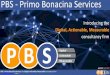 PBS - Primo Bonacina Services file - slide 1 PBS - Primo Bonacina Services Introducing the Digital, Actionable, Measurable consultancy firm updated: April 2019