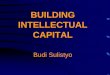 BUILDING INTELLECTUAL CAPITAL - Esa Unggul Universitydigilib.esaunggul.ac.id/public/UEU-paper-6539-KULIAH-3.pdf · dan kelemahan ‘intellectual capital’ dengan baik, anda akan