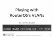Playing with RouterOS'sVLANs - mum.mikrotik.com · •A redundant router for $79,99 (2012 Dubai/UAE) • Peering the World (Fortaleza 2014/BR -2015 Prague/CZ -2016 Copenhagen/DK)