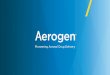 Redefining Continuous Aerosol PM223 - aerogen.com · • Pioneering aerosol drug delivery with a new paradigm for continuous aerosol delivery creating the most precise variable delivery