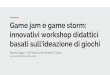 innovativi workshop didattici Game jam e game storm ... jam e game storm_ innovativi workshop... · Game jam e game storm: innovativi workshop didattici basati sull'ideazione di giochi