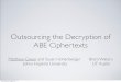 Outsourcing the Decryption of ABE Ciphertexts - USENIX · Outsourcing Security Model • Traditional CP- (resp. KP-) ABE security def’n: • Adversary can query for any secret keys
