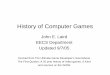 History of Computer Games - emunix.emich.eduevett/GameProgramming/History.pdf · • Computer system designed to support games – 3D color • Developed by Atari hardware engineer