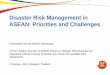 Disaster Risk Management in ASEAN: Priorities … Risk Management in ASEAN: Priorities and Challenges Presentation by the ASEAN Secretariat At the Inception Seminar of ASEAN Project