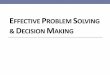 EFFECTIVE PROBLEM SOLVING DECISION MAKING - … · Problem Solving and Decision Making Problem Solving involves defining the problem and creating solutions for it. Problem Solving