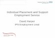 Individual Placement and Support Employment Service · You & Your Care  Individual Placement and Support Employment Service David Harper IPS Employment Lead