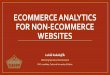ECOMMERCE ANALYTICS FOR NON-ECOMMERCE WEBSITES · Table of Contents 1. Why ecommerce analytics? 2. Benefits of analysis 3. How would you track your own website?