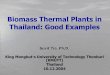 Biomass Thermal Plants in Thailand: Good Examples eng pdf/11. KMUTT... · List of Thermal Plants Palm Oil Surathani, Thailand The Southern Palm (1978) Co., Ltd. TRT Parawood Co. Ltd.*