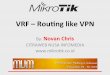VRF–Rou(ng$like$VPN$ - mikrotik.id · Introduc:on$ • NovanChris • Work for Citraweb / Citranet – Mikrotik Distributor & Training Partner, ISP • ProductManager$&$Support