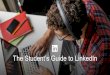 The Student’s Guide to LinkedIn - careers.linkedin.com · Source: LinkedIn Job Search Guide, 2016 6 key profile sections . 1 Education: the foundation of your career 10X Members