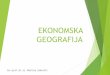 EKONOMSKA GEOGRAFIJA - pmf.unizg.hr3].pdf · Ekonomska geografija ≠ Ekonomija Ključne razlike Ekonomisti u pravilu malo pažnje posvećuju prostornoj (geografskoj) dimenziji odvijanja