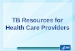 TB Resources for Health Care Providers - michigan.gov · –Philippines (Tagalog) ... New Jersey Medical School Global Tuberculosis Institute Southeastern National Tuberculosis Center