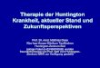 Therapie der Huntington Krankheit, aktueller Stand und ... Dr_ Dose.pdf · Die Huntington-Krankheit wird durch ein fehlerhaftes Protein verursacht, und Gen-Stummschaltung-Medikamente