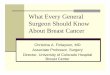 What Every General Surgeon Should Know About Breast · PDF fileWhat Every General Surgeon Should Know About Breast Cancer Christina A. Finlayson, MD Associate Professor, Surgery Director,