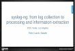 syslog-ng: from log collection to processing and ... · syslog-ng: from log collection to processing and information extraction 2015. Scale, Los Angeles Peter Czanik / BalaBit
