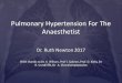 Pulmonary Hypertension For The Anaesthetist · Pulmonary Hypertension For The Anaesthetist Dr. Ruth Newton 2017 With thanks to Dr. V. Wilson, Prof I. Sabroe, Prof. D. Kiely, Dr R