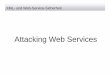 Attacking Web ServicesAttacking Web Services · XML- und Webund Web-Service-Sicherheit Attacking Web ServicesAttacking Web Services