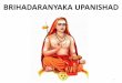 BRIHADARANYAKA UPANISHAD - vedantastudents.com · Brihadaranyaka Upanishad 1. Sukla yajur veda 2. Brahmano upanishad – Upapatticommentary on Isavasya Upanishad (Mantro Upanishad)