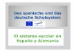 El sistema escolar en España y Alemania - hbbk.de · Das spanische und das deutsche Schulsystem El sistema escolar en España y Alemania