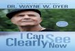I Can See Clearly Now - sbc491e5fe76125f6.jimcontent.com · Other Hay House Products by DR. WAYNE W. DYER BOOKS Being in Balance Change Your Thoughts— Change Your Life Everyday