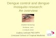 Dengue control and dengue mosquito research: An overvie worskop 2012/DiaDen 2010/dengue control... · Dengue control and dengue mosquito research: An overview Audrey Lenhart PhD MPH