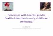 Princesses with beards: gender flexible identities in ... · Princesses with beards: gender flexible identities in early childhood pedagogy. Jo Warin . Centre for Social Justice and