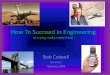 How To Succeed in Engineeringengineering.uci.edu/files/How To Be A Successful Engineer.pdf · How To Succeed in Engineering by trying really, really hard! Bob Colwell UC Irvine February,
