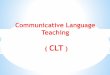 Communicative Language Teaching - fileCommunicative Language Teaching ( CLT) * An alternative starting point of for the development of language teaching methods is to view language