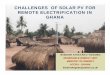 CHALLENGES OF SOLAR PV FOR REMOTE ELECTRIFICATION IN … · challenges of solar pv for remote electrification in ghana wisdom ahiataku-togobo renewable energy unit ministry of energy
