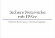 Sichere Netzwerke mit IPSec - secure.ping.dechristian/IPSec.pdf · IPSec - Architektur •IP-Pakete enthalten dabei die Sender- und Empfänger-Adressen im Header •Diese Pakete werden
